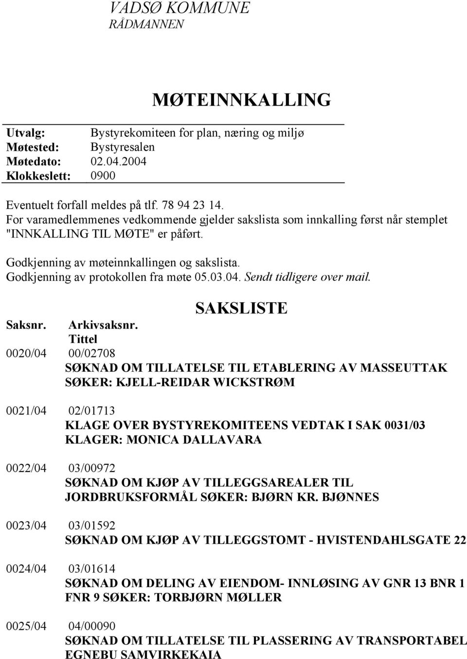 Godkjenning av protokollen fra møte 05.03.04. Sendt tidligere over mail. SAKSLISTE Saksnr. Arkivsaksnr.