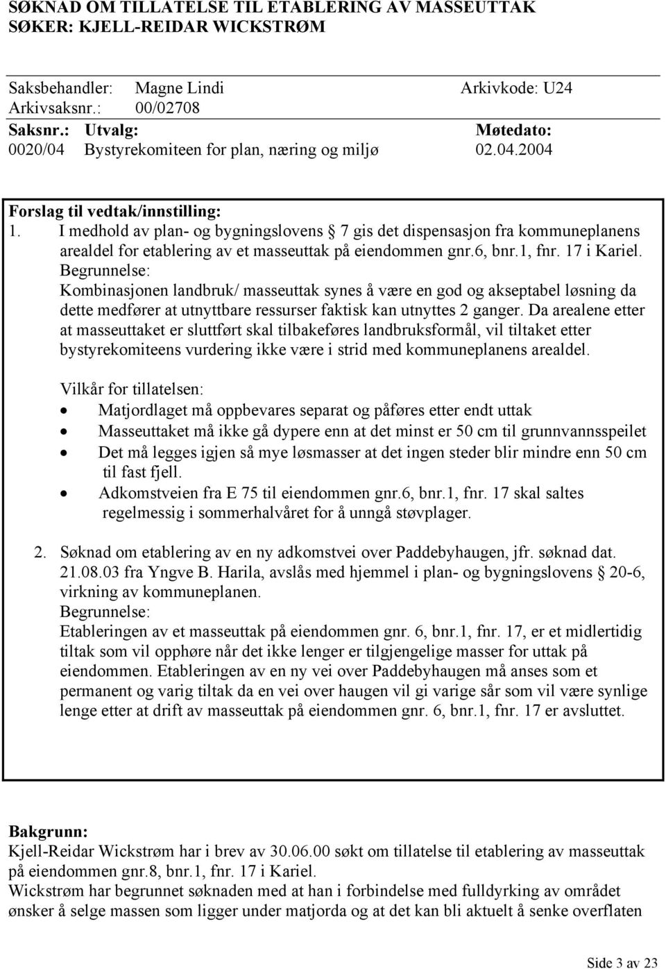 I medhold av plan- og bygningslovens 7 gis det dispensasjon fra kommuneplanens arealdel for etablering av et masseuttak på eiendommen gnr.6, bnr.1, fnr. 17 i Kariel.