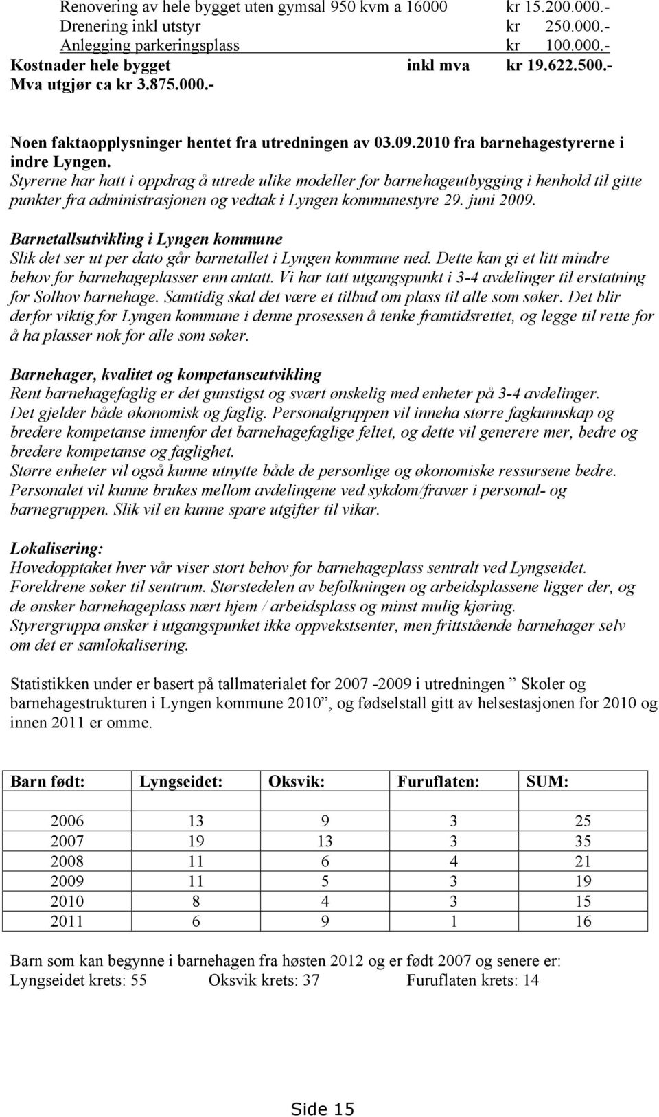 Styrerne har hatt i oppdrag å utrede ulike modeller for barnehageutbygging i henhold til gitte punkter fra administrasjonen og vedtak i Lyngen kommunestyre 29. juni 2009.