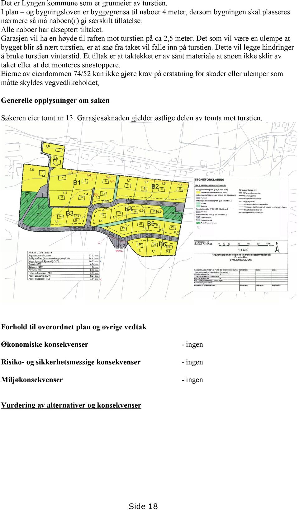 Det som vil være en ulempe at bygget blir så nært turstien, er at snø fra taket vil falle inn på turstien. Dette vil legge hindringer å bruke turstien vinterstid.