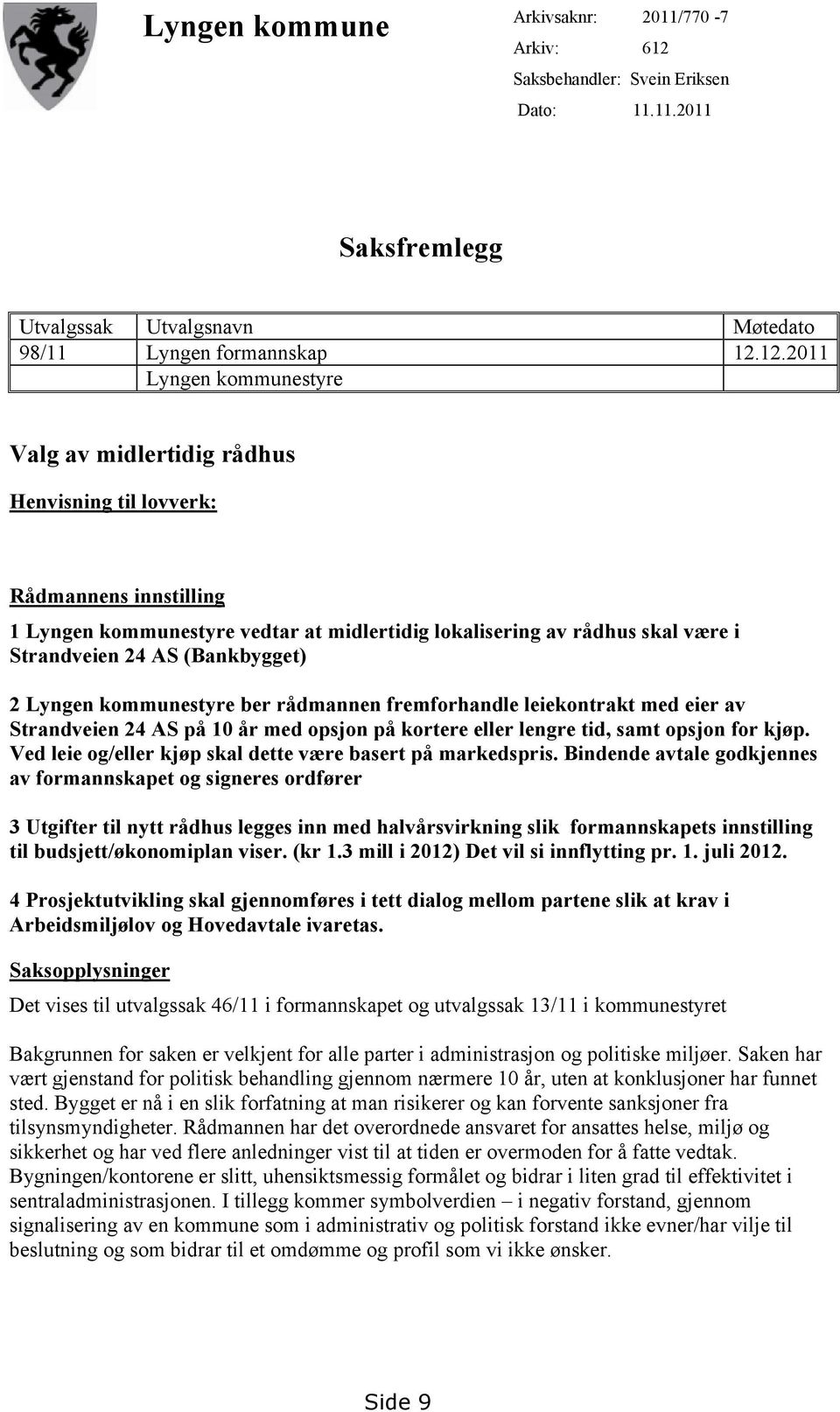 12.2011 Lyngen kommunestyre Valg av midlertidig rådhus Henvisning til lovverk: Rådmannens innstilling 1 Lyngen kommunestyre vedtar at midlertidig lokalisering av rådhus skal være i Strandveien 24 AS