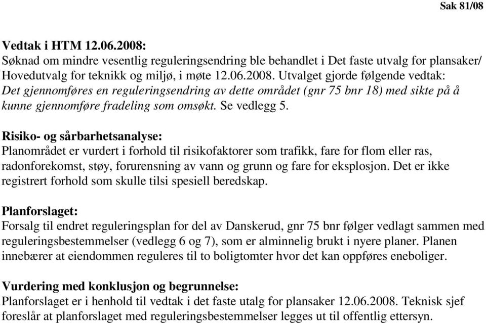 Risiko- og sårbarhetsanalyse: Planområdet er vurdert i forhold til risikofaktorer som trafikk, fare for flom eller ras, radonforekomst, støy, forurensning av vann og grunn og fare for eksplosjon.