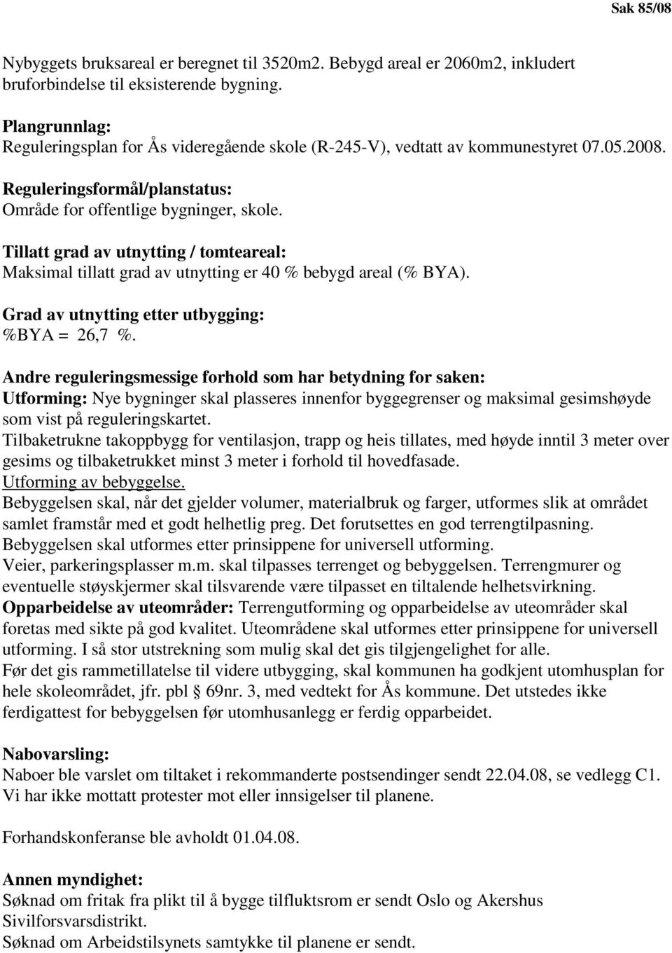 Tillatt grad av utnytting / tomteareal: Maksimal tillatt grad av utnytting er 40 % bebygd areal (% BYA). Grad av utnytting etter utbygging: %BYA = 26,7 %.