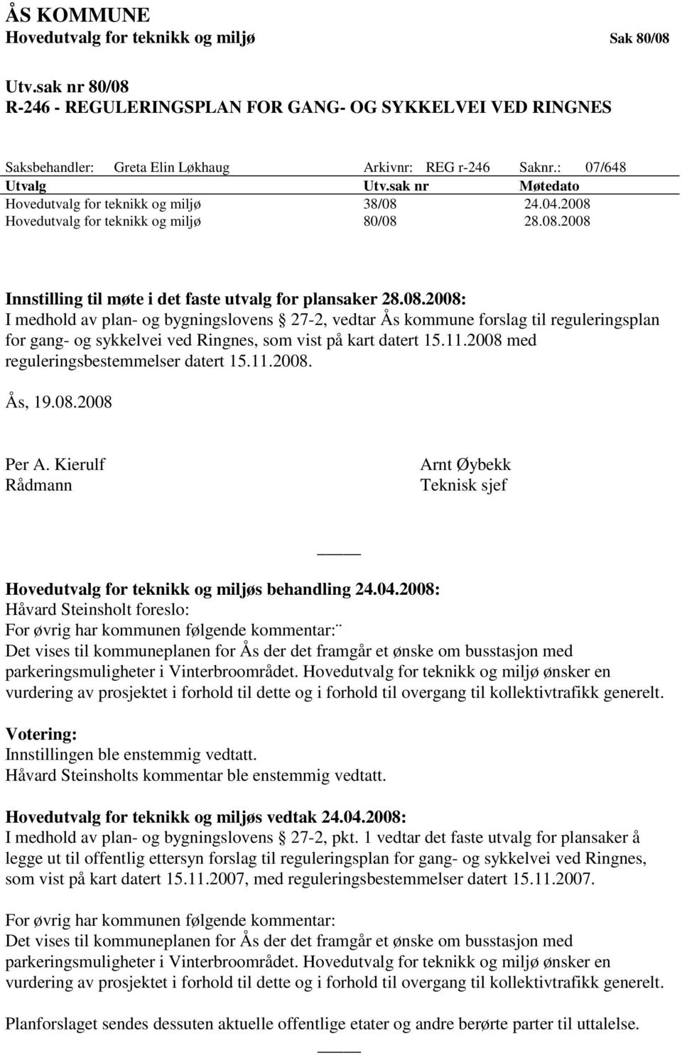 24.04.2008 Hovedutvalg for teknikk og miljø 80/08 28.08.2008 Innstilling til møte i det faste utvalg for plansaker 28.08.2008: I medhold av plan- og bygningslovens 27-2, vedtar Ås kommune forslag til reguleringsplan for gang- og sykkelvei ved Ringnes, som vist på kart datert 15.