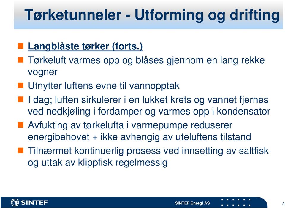 sirkulerer i en lukket krets og vannet fjernes ved nedkjøling i fordamper og varmes opp i kondensator Avfukting