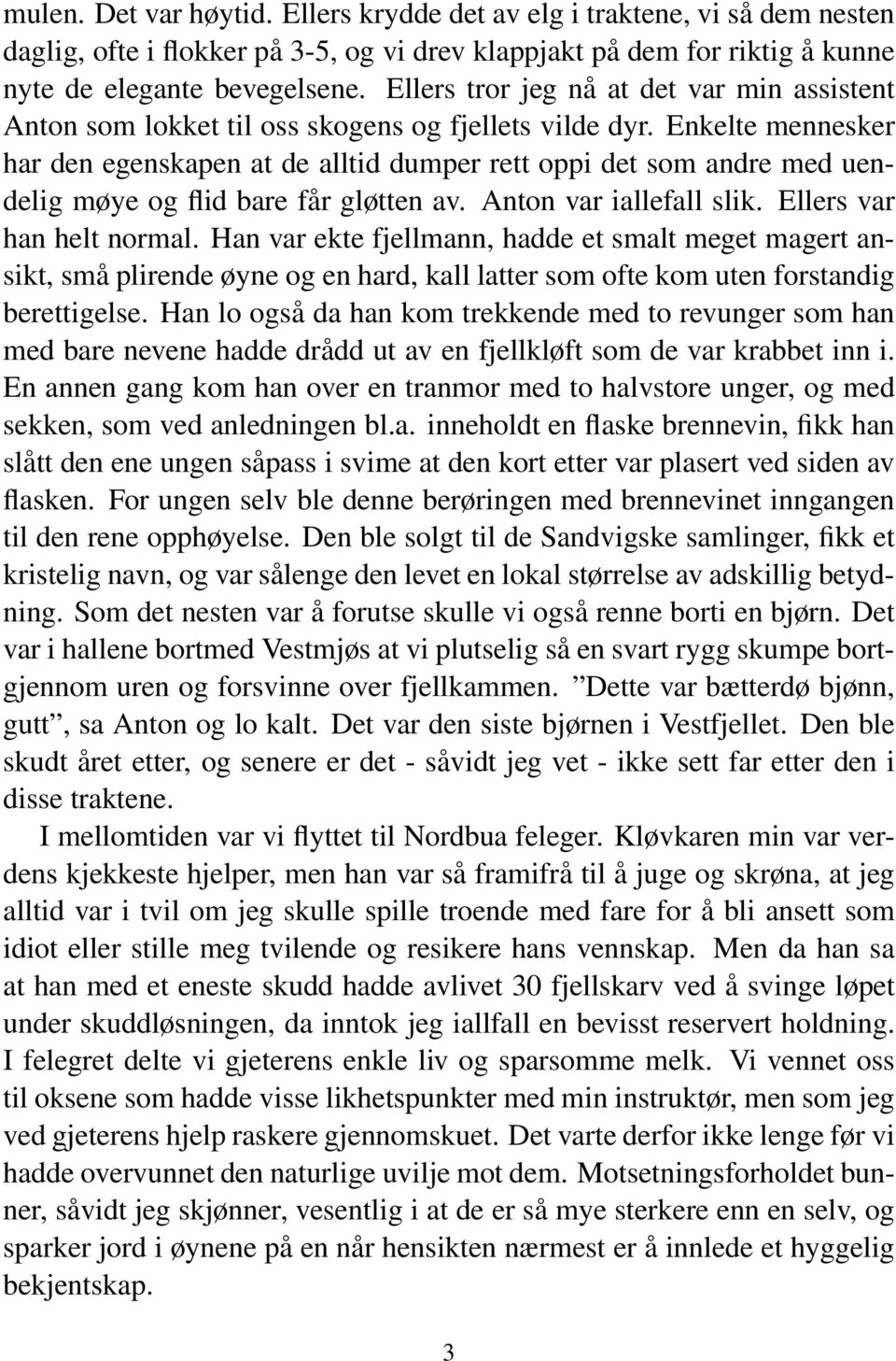 Enkelte mennesker har den egenskapen at de alltid dumper rett oppi det som andre med uendelig møye og flid bare får gløtten av. Anton var iallefall slik. Ellers var han helt normal.