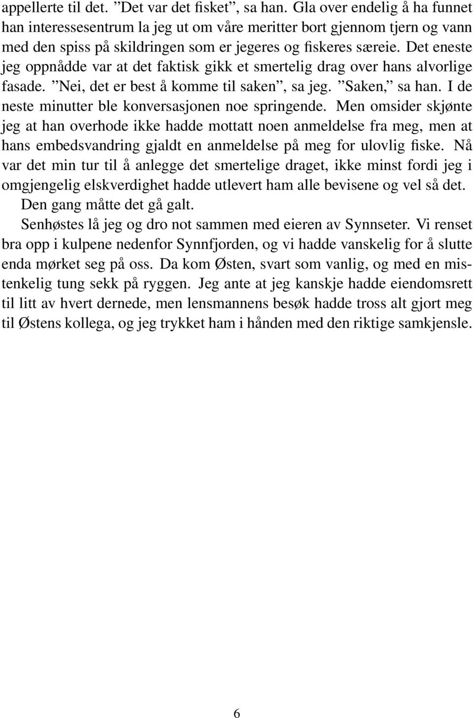 Det eneste jeg oppnådde var at det faktisk gikk et smertelig drag over hans alvorlige fasade. Nei, det er best å komme til saken, sa jeg. Saken, sa han.