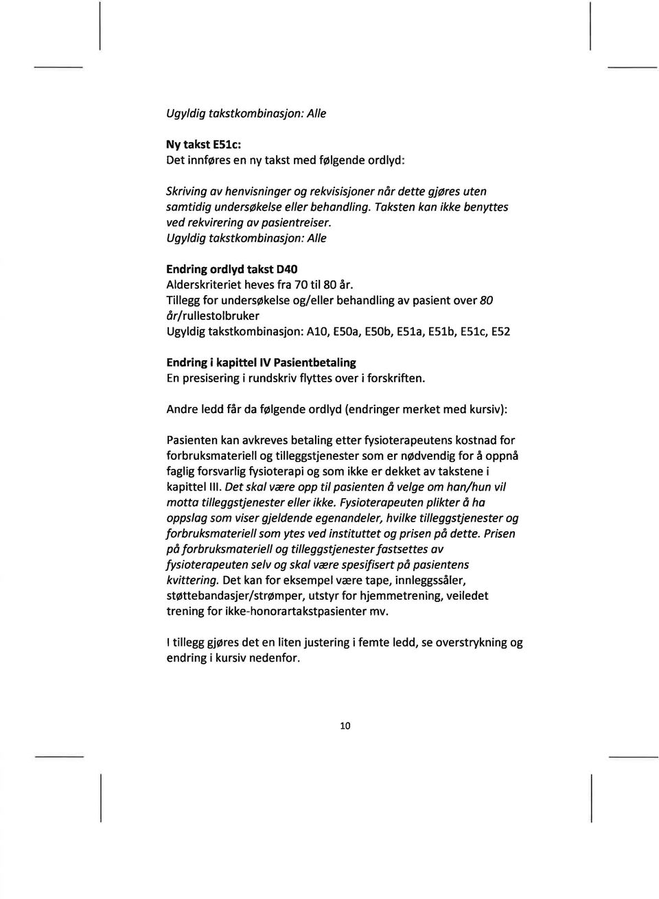 Tillegg for undersøkelse og/eller behandling av pasient over 80 ór/rullestolbruker Ugyldig takstkombinasjon: A10, E50a, E50b, E5la, E51b, E51c, E52 Endring i kapittel lv Pasientbetaling En