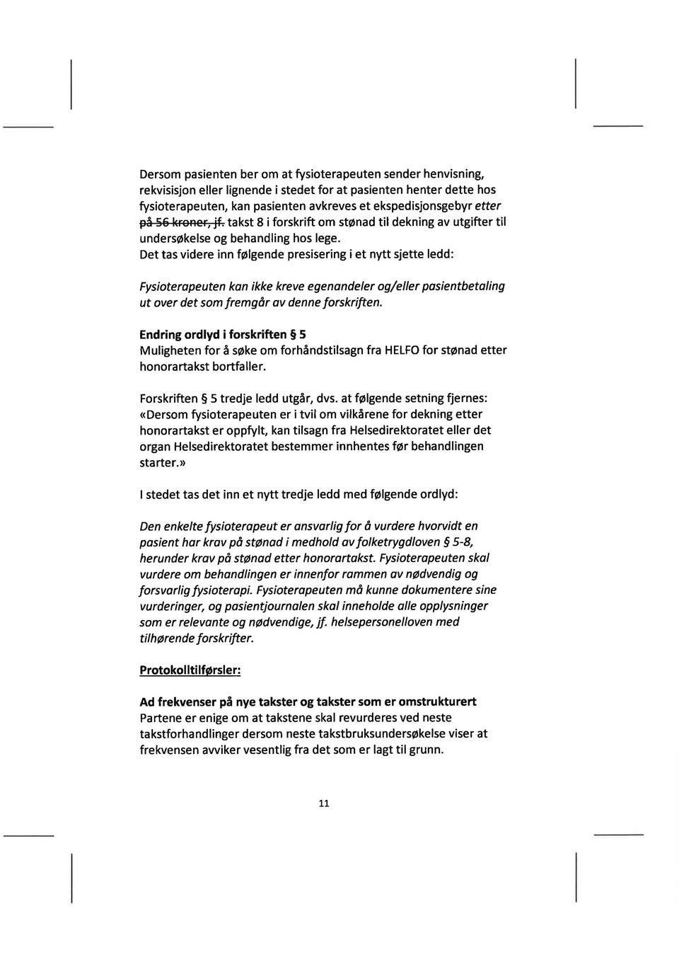 Det tas videre inn følgende presisering i et nytt sjette ledd: Fysi ote ra pe ute n ko n i kke kreve e g e n o n d e I e r og/e I I e r po s i e ntbeto I i n g ut over det som fremgår ov denne