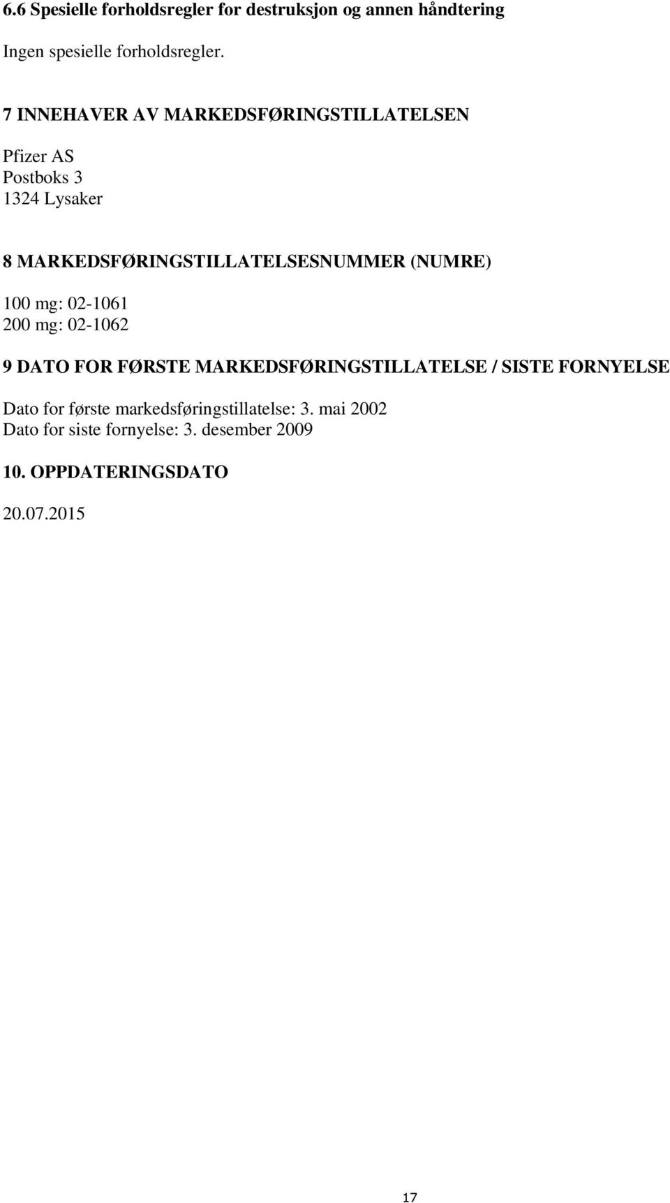 (NUMRE) 100 mg: 02-1061 200 mg: 02-1062 9 DATO FOR FØRSTE MARKEDSFØRINGSTILLATELSE / SISTE FORNYELSE Dato for