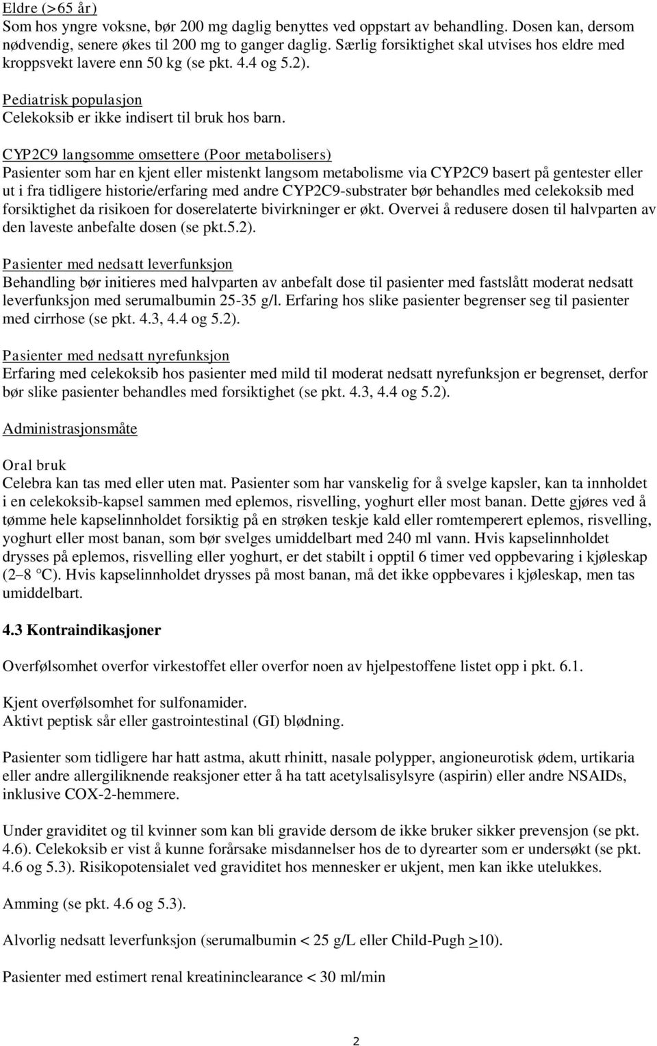 CYP2C9 langsomme omsettere (Poor metabolisers) Pasienter som har en kjent eller mistenkt langsom metabolisme via CYP2C9 basert på gentester eller ut i fra tidligere historie/erfaring med andre