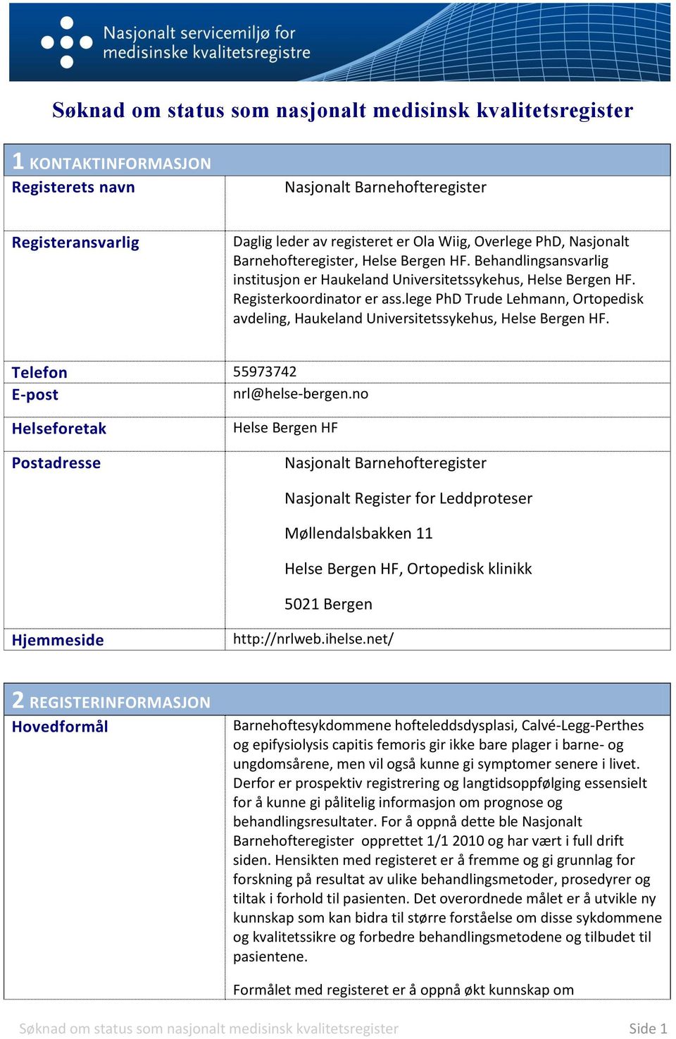 lege PhD Trude Lehmann, Ortopedisk avdeling, Haukeland Universitetssykehus, Helse Bergen HF. Telefon 55973742 E-post nrl@helse-bergen.