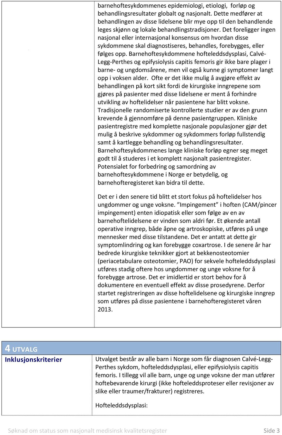 Det foreligger ingen nasjonal eller internasjonal konsensus om hvordan disse sykdommene skal diagnostiseres, behandles, forebygges, eller følges opp.