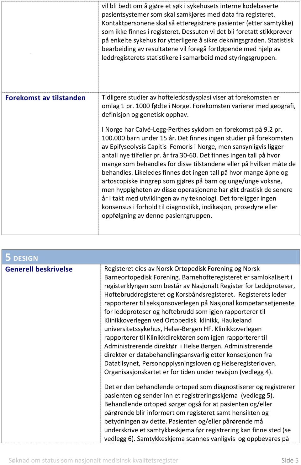 Statistisk bearbeiding av resultatene vil foregå fortløpende med hjelp av leddregisterets statistikere i samarbeid med styringsgruppen.