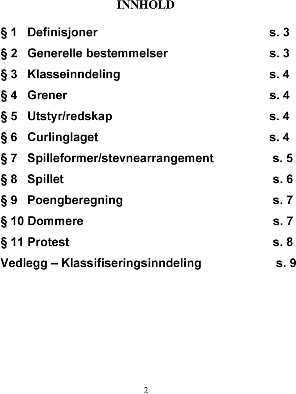 4 6 Curlinglaget s. 4 7 Spilleformer/stevnearrangement s.