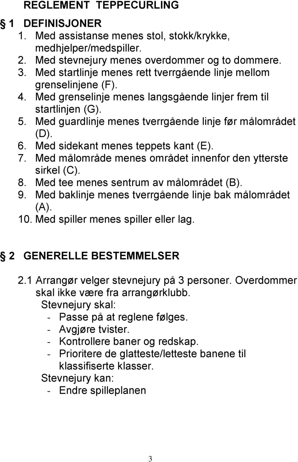 Med guardlinje menes tverrgående linje før målområdet (D). 6. Med sidekant menes teppets kant (E). 7. Med målområde menes området innenfor den ytterste sirkel (C). 8.