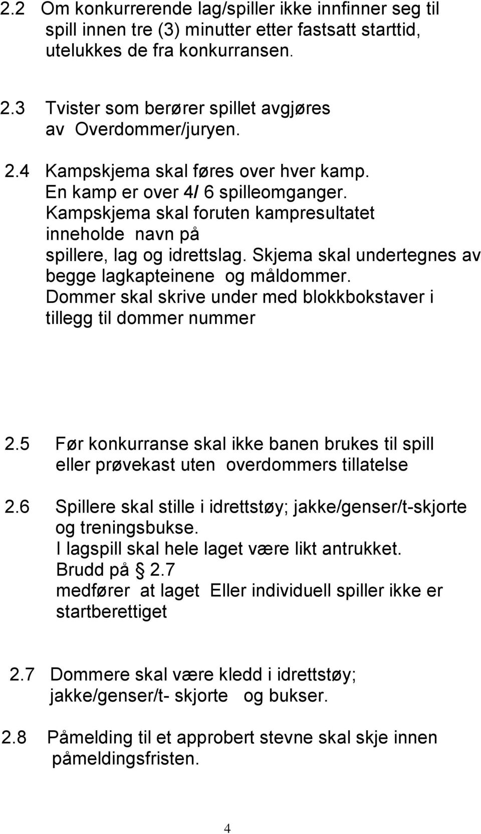 Kampskjema skal foruten kampresultatet inneholde navn på spillere, lag og idrettslag. Skjema skal undertegnes av begge lagkapteinene og måldommer.