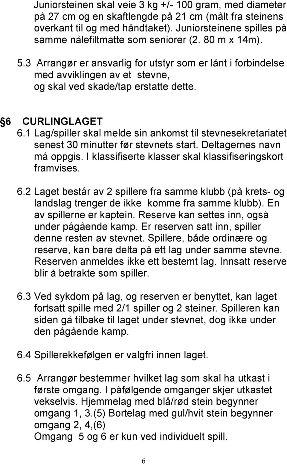 3 Arrangør er ansvarlig for utstyr som er lånt i forbindelse med avviklingen av et stevne, og skal ved skade/tap erstatte dette. 6 CURLINGLAGET 6.