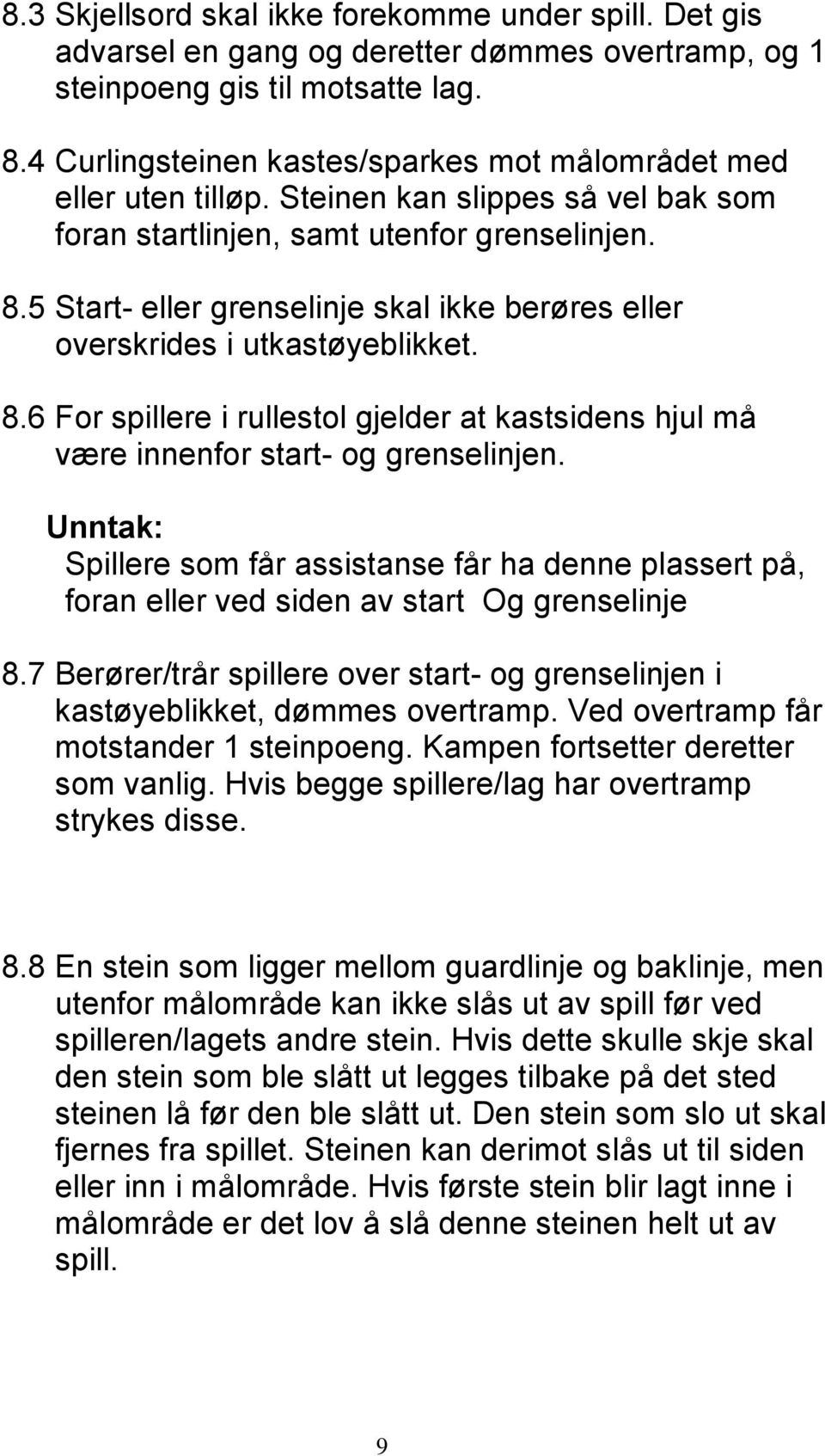 5 Start- eller grenselinje skal ikke berøres eller overskrides i utkastøyeblikket. 8.6 For spillere i rullestol gjelder at kastsidens hjul må være innenfor start- og grenselinjen.