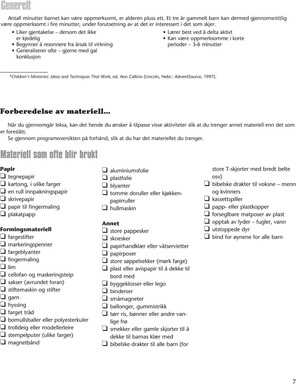 Liker gjentakelse dersom det ikke er kjedelig Begynner å resonnere fra årsak til virkning Generaliserer ofte gjerne med gal konklusjon Lærer best ved å delta aktivt Kan være oppmerksomme i korte