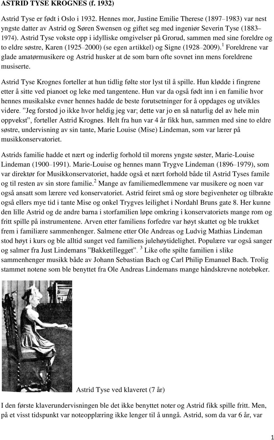 Astrid Tyse vokste opp i idylliske omgivelser på Grorud, sammen med sine foreldre og to eldre søstre, Karen (1925 2000) (se egen artikkel) og Signe (1928 2009).