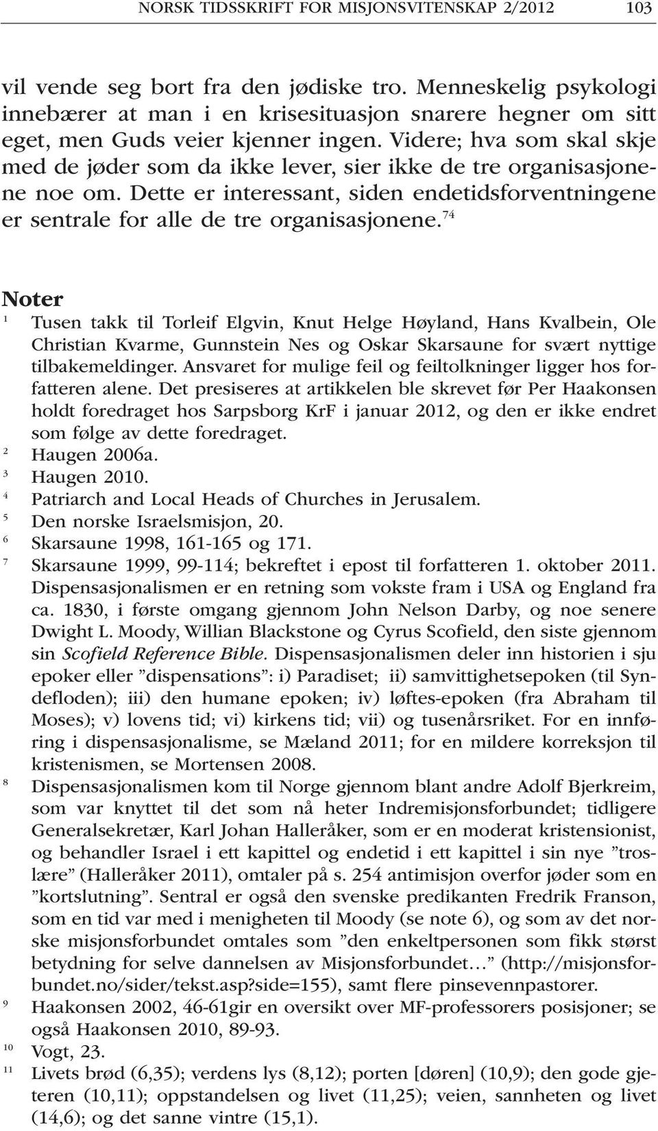 Videre; hva som skal skje med de jøder som da ikke lever, sier ikke de tre organisasjonene noe om. Dette er interessant, siden endetidsforventningene er sentrale for alle de tre organisasjonene.