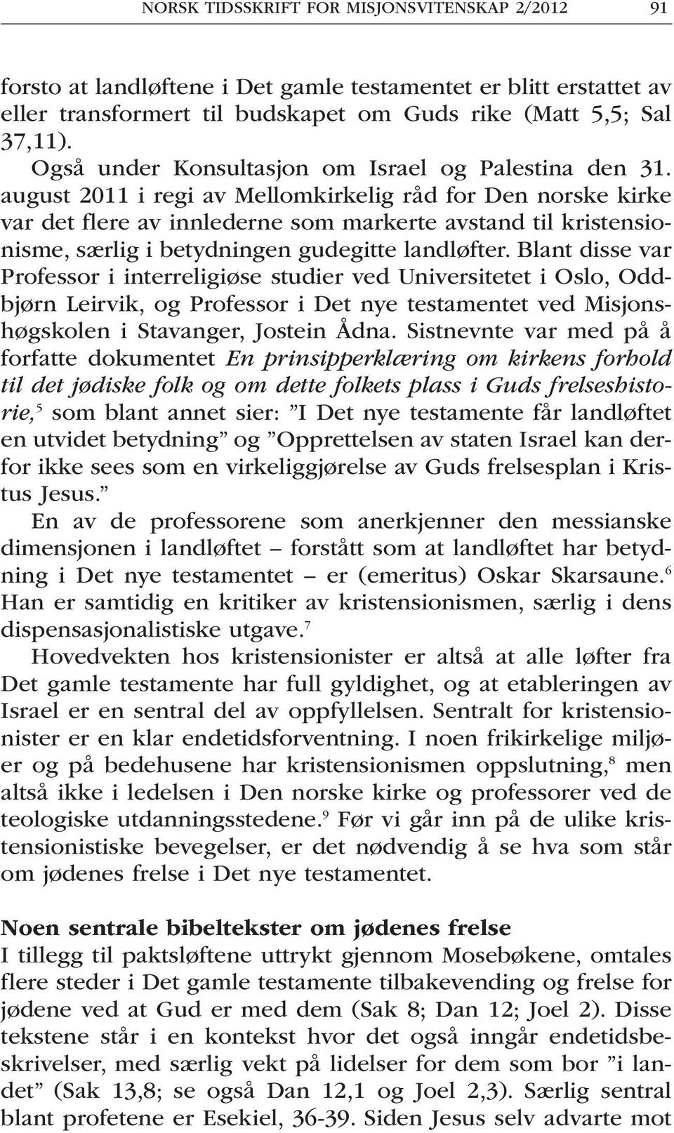 august 2011 i regi av Mellomkirkelig råd for Den norske kirke var det flere av innlederne som markerte avstand til kristensionisme, særlig i betydningen gudegitte landløfter.