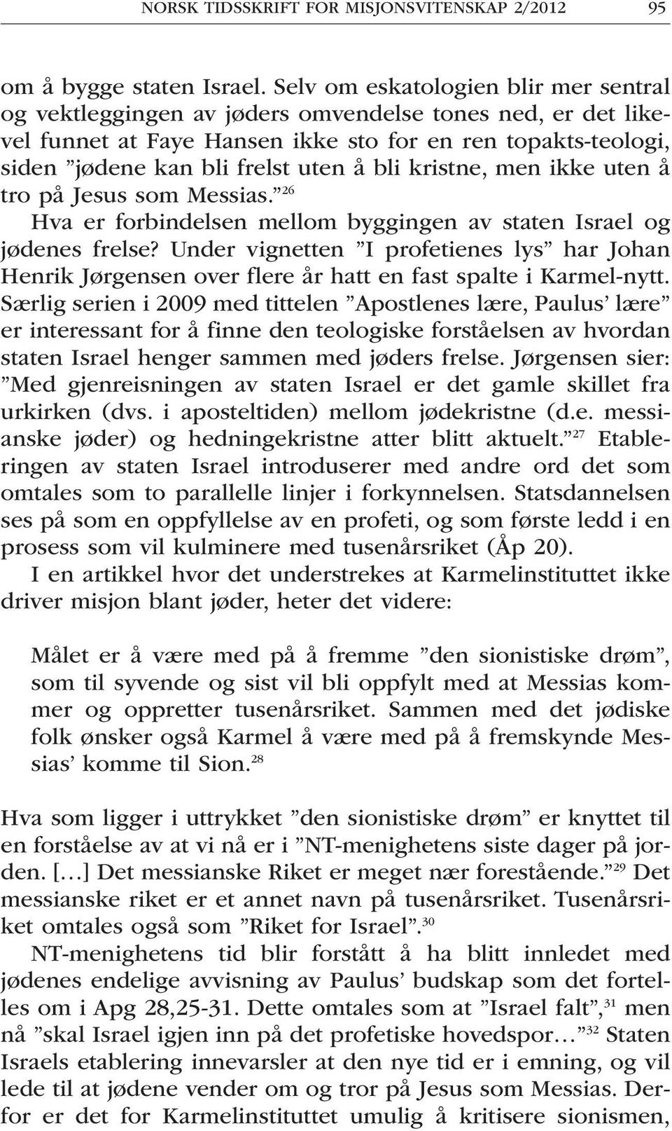 kristne, men ikke uten å tro på Jesus som Messias. 26 Hva er forbindelsen mellom byggingen av staten Israel og jødenes frelse?