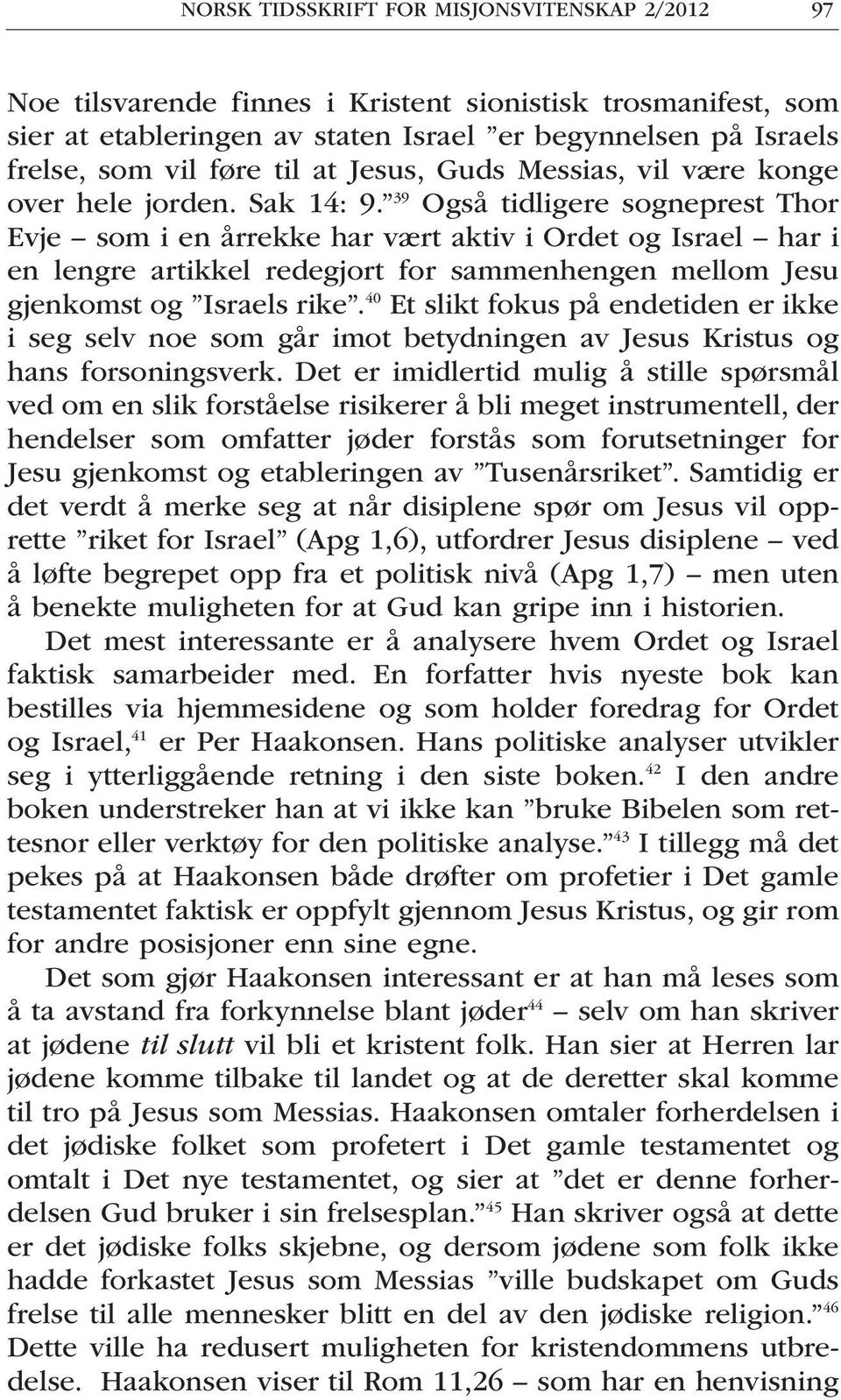 39 Også tidligere sogneprest Thor Evje som i en årrekke har vært aktiv i Ordet og Israel har i en lengre artikkel redegjort for sammenhengen mellom Jesu gjenkomst og Israels rike.