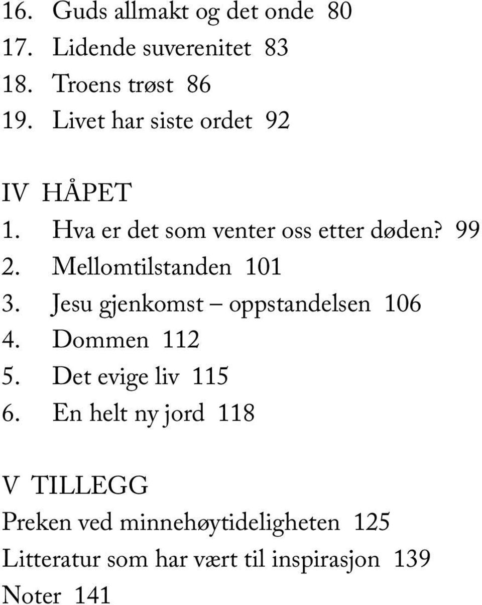 Mellomtilstanden 101 3. Jesu gjenkomst oppstandelsen 106 4. Dommen 112 5. Det evige liv 115 6.