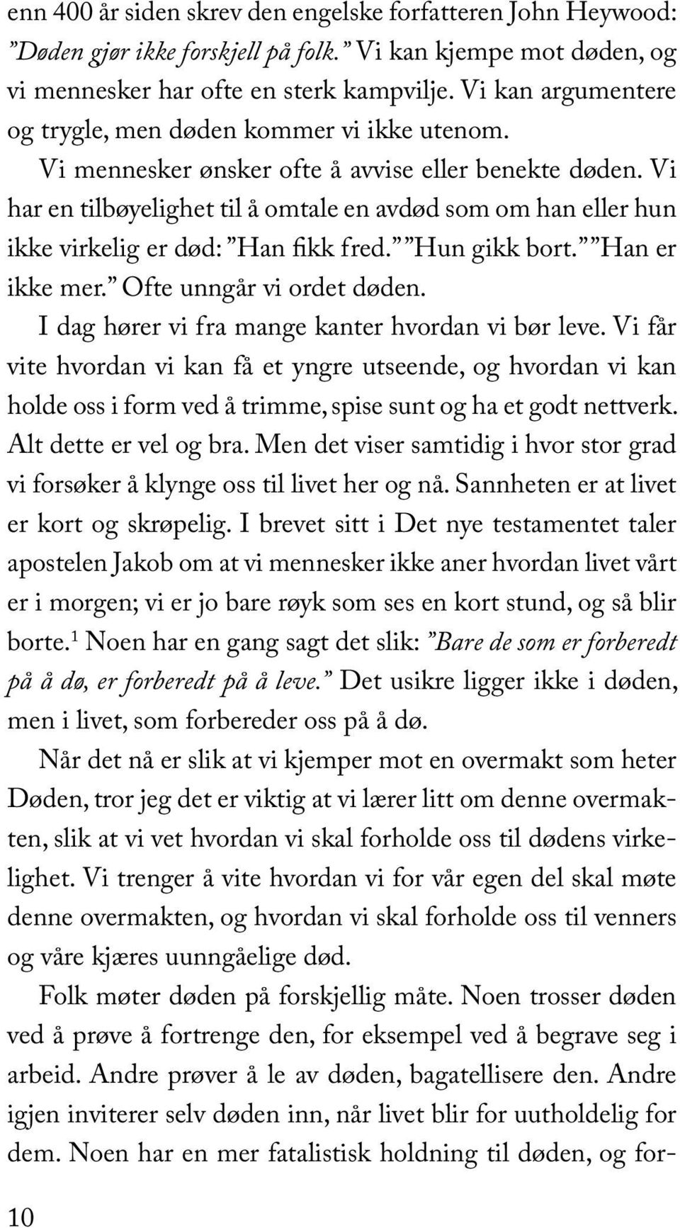 Vi har en tilbøyelighet til å omtale en avdød som om han eller hun ikke virkelig er død: Han fikk fred. Hun gikk bort. Han er ikke mer. Ofte unngår vi ordet døden.