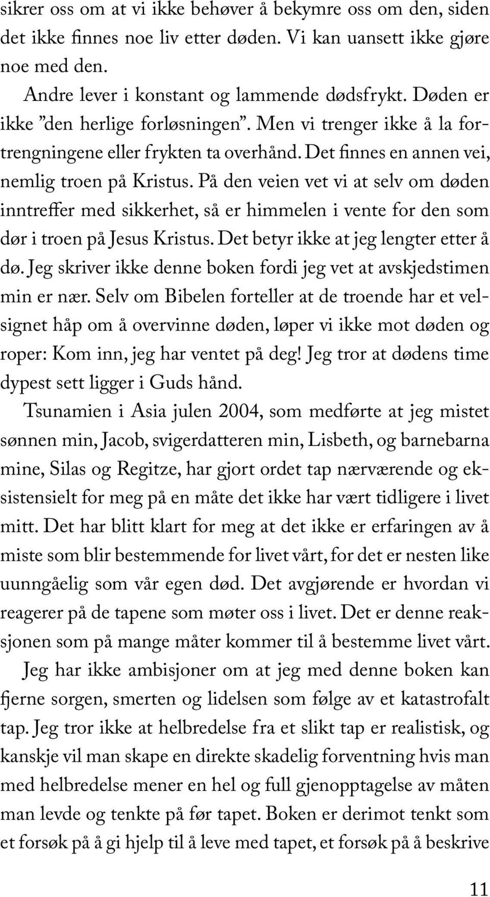 På den veien vet vi at selv om døden inntreffer med sikkerhet, så er himmelen i vente for den som dør i troen på Jesus Kristus. Det betyr ikke at jeg lengter etter å dø.