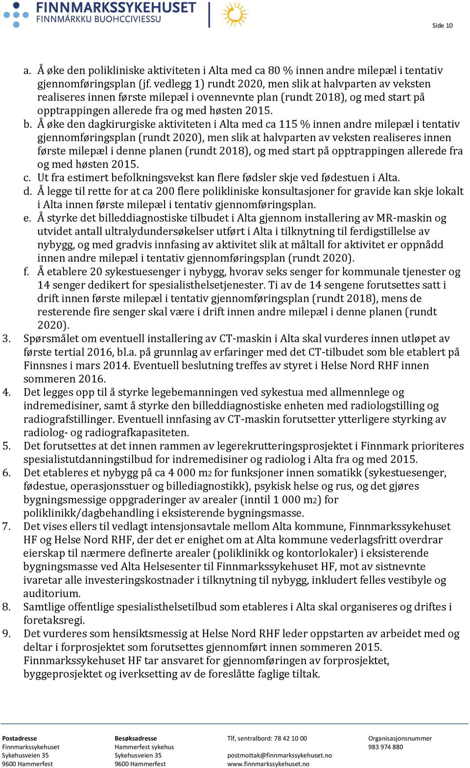 Å øke den dagkirurgiske aktiviteten i Alta med ca 115 % innen andre milepæl i tentativ gjennomføringsplan (rundt 2020), men slik at halvparten av veksten realiseres innen første milepæl i denne