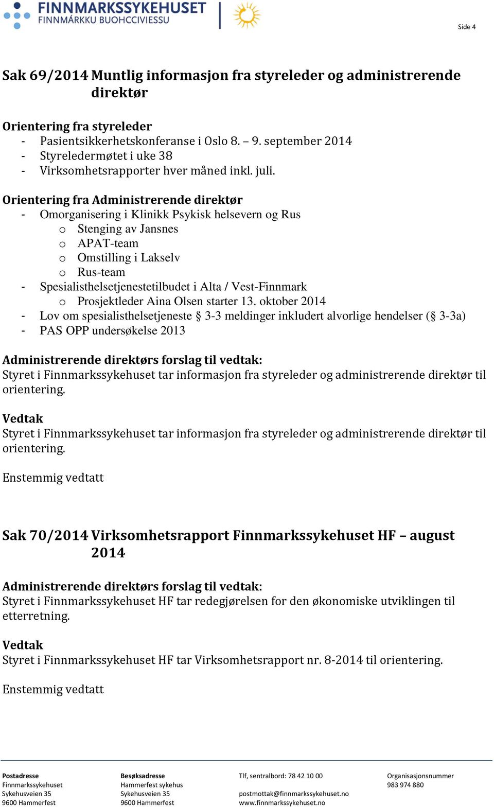 Orientering fra Administrerende direktør - Omorganisering i Klinikk Psykisk helsevern og Rus o Stenging av Jansnes o APAT-team o Omstilling i Lakselv o Rus-team - Spesialisthelsetjenestetilbudet i