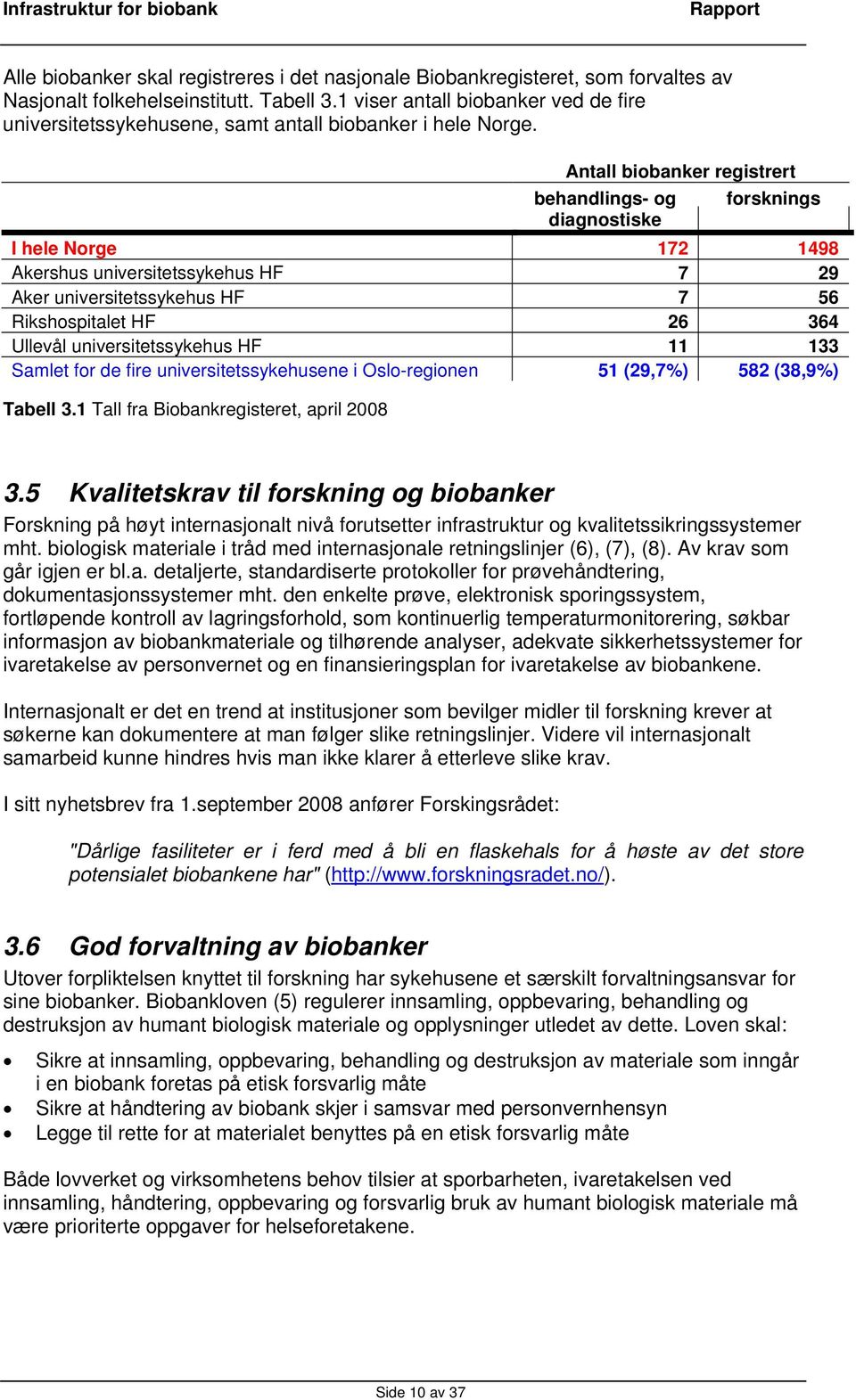 Antall biobanker registrert behandlings- og forsknings diagnostiske I hele Norge 172 1498 Akershus universitetssykehus HF 7 29 Aker universitetssykehus HF 7 56 Rikshospitalet HF 26 364 Ullevål