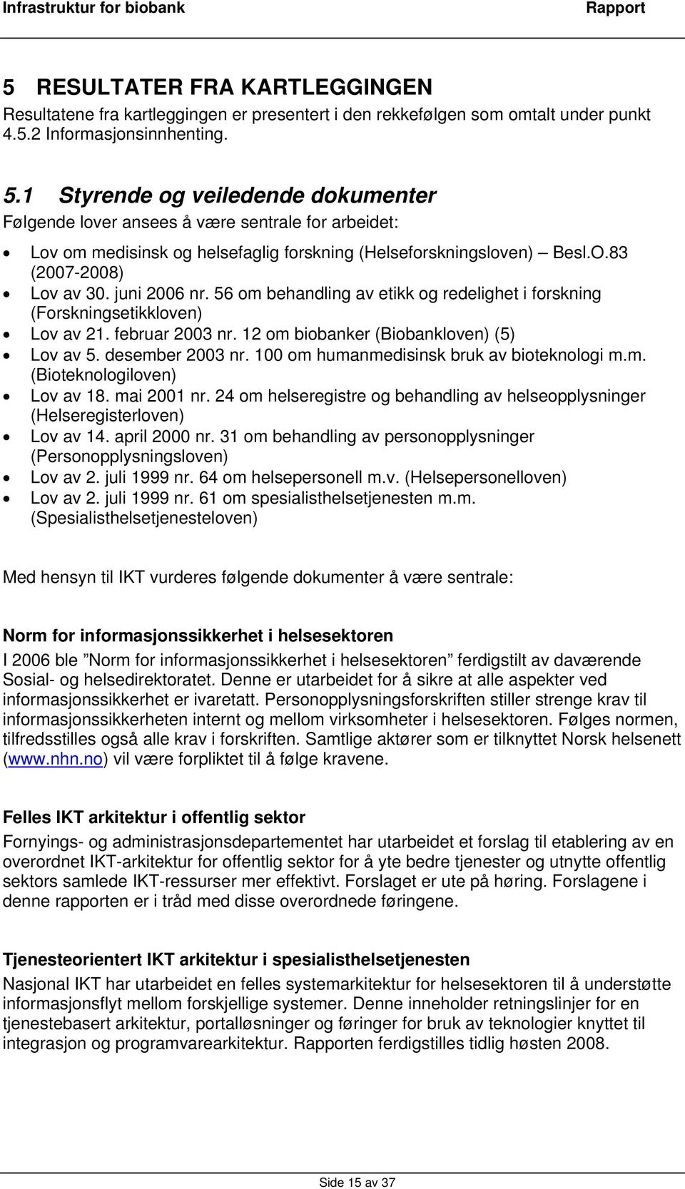 56 om behandling av etikk og redelighet i forskning (Forskningsetikkloven) Lov av 21. februar 2003 nr. 12 om biobanker (Biobankloven) (5) Lov av 5. desember 2003 nr.