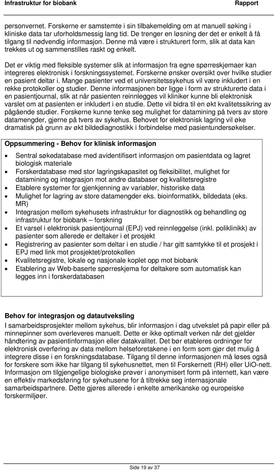 Det er viktig med fleksible systemer slik at informasjon fra egne spørreskjemaer kan integreres elektronisk i forskningssystemet. Forskerne ønsker oversikt over hvilke studier en pasient deltar i.