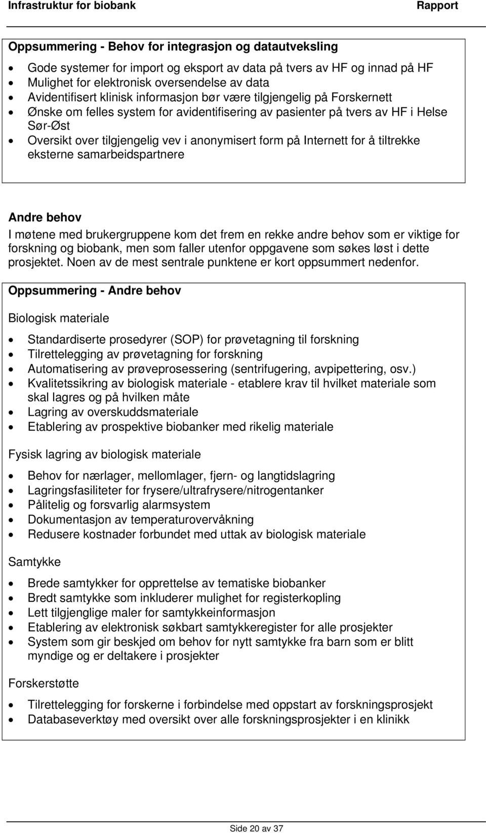 for å tiltrekke eksterne samarbeidspartnere Andre behov I møtene med brukergruppene kom det frem en rekke andre behov som er viktige for forskning og biobank, men som faller utenfor oppgavene som