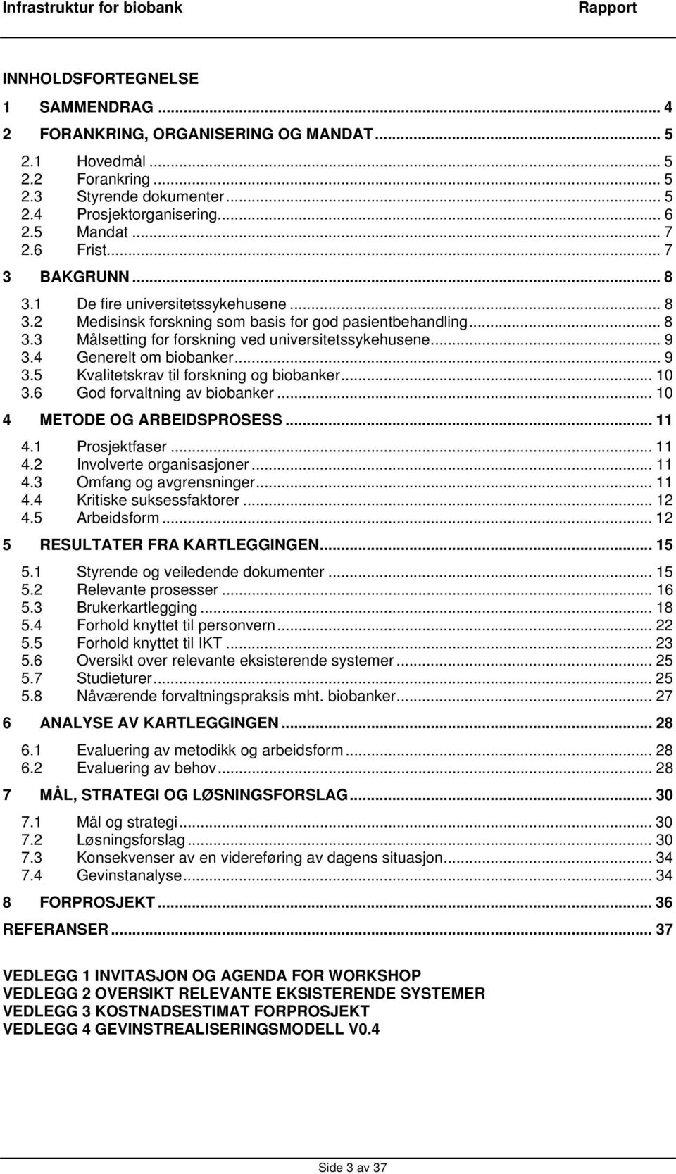 4 Generelt om biobanker... 9 3.5 Kvalitetskrav til forskning og biobanker... 10 3.6 God forvaltning av biobanker... 10 4 METODE OG ARBEIDSPROSESS... 11 4.1 Prosjektfaser... 11 4.2 Involverte organisasjoner.