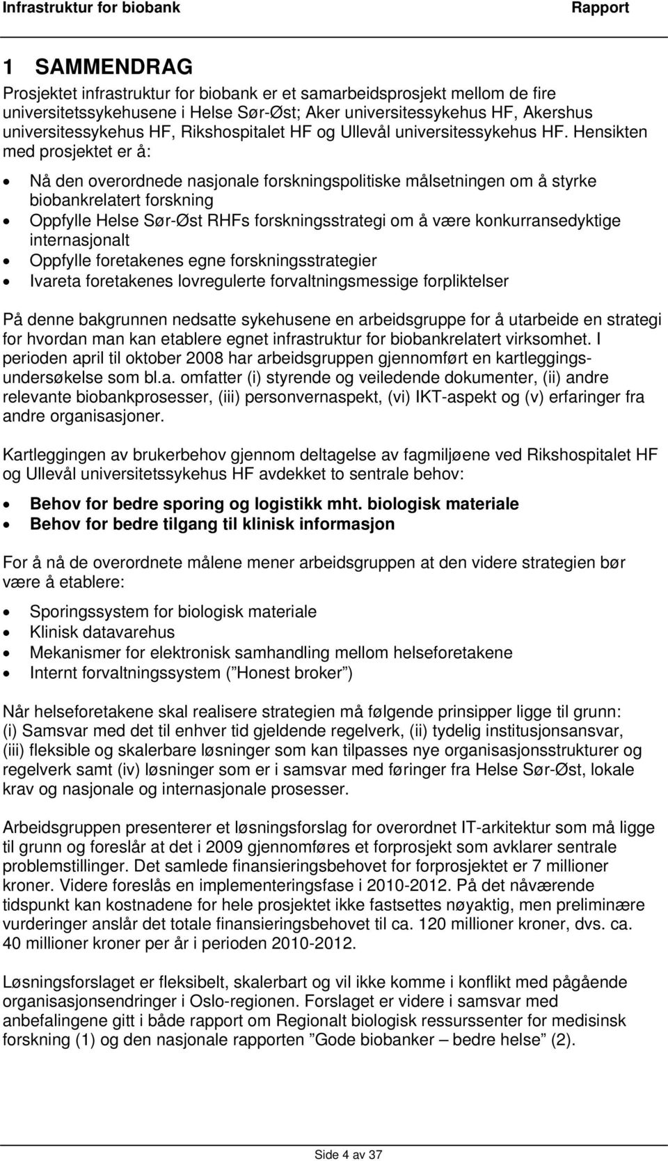 Hensikten med prosjektet er å: Nå den overordnede nasjonale forskningspolitiske målsetningen om å styrke biobankrelatert forskning Oppfylle Helse Sør-Øst RHFs forskningsstrategi om å være