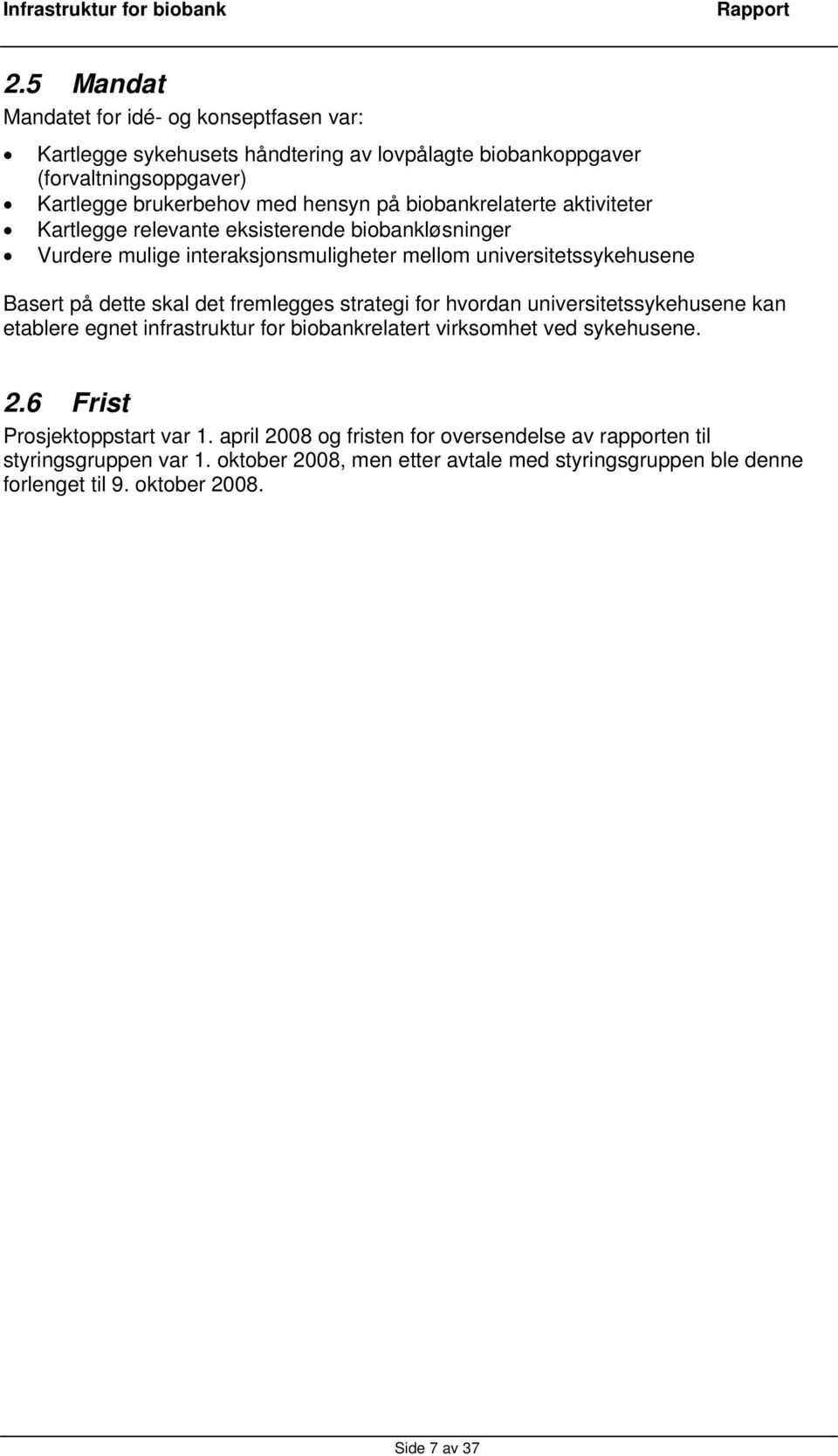 fremlegges strategi for hvordan universitetssykehusene kan etablere egnet infrastruktur for biobankrelatert virksomhet ved sykehusene. 2.6 Frist Prosjektoppstart var 1.