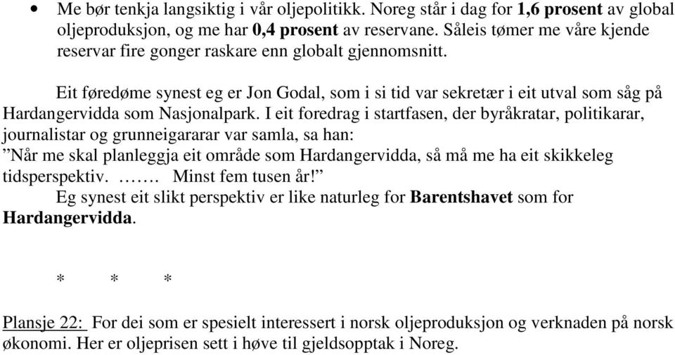 Eit føredøme synest eg er Jon Godal, som i si tid var sekretær i eit utval som såg på Hardangervidda som Nasjonalpark.