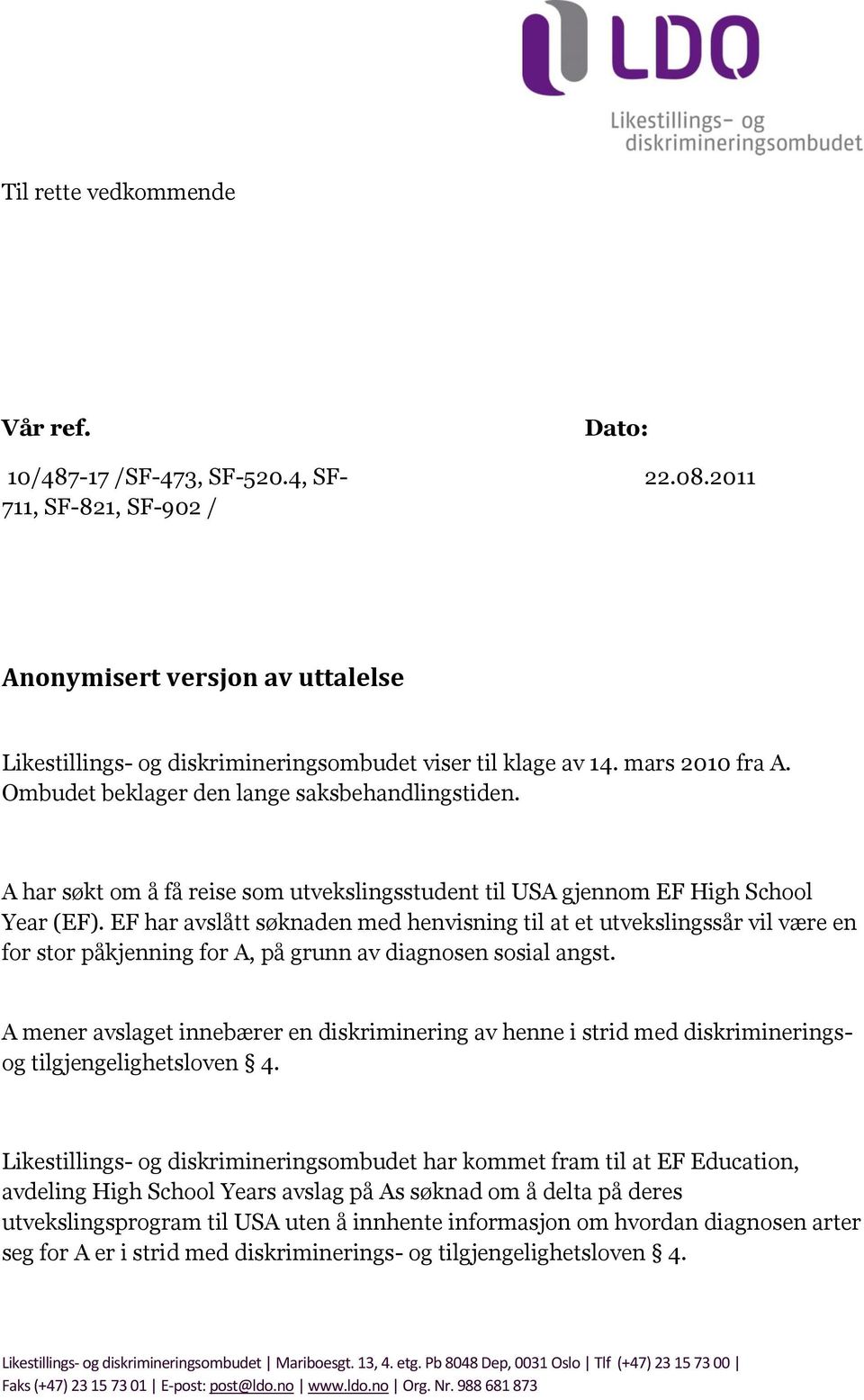 EF har avslått søknaden med henvisning til at et utvekslingssår vil være en for stor påkjenning for A, på grunn av diagnosen sosial angst.