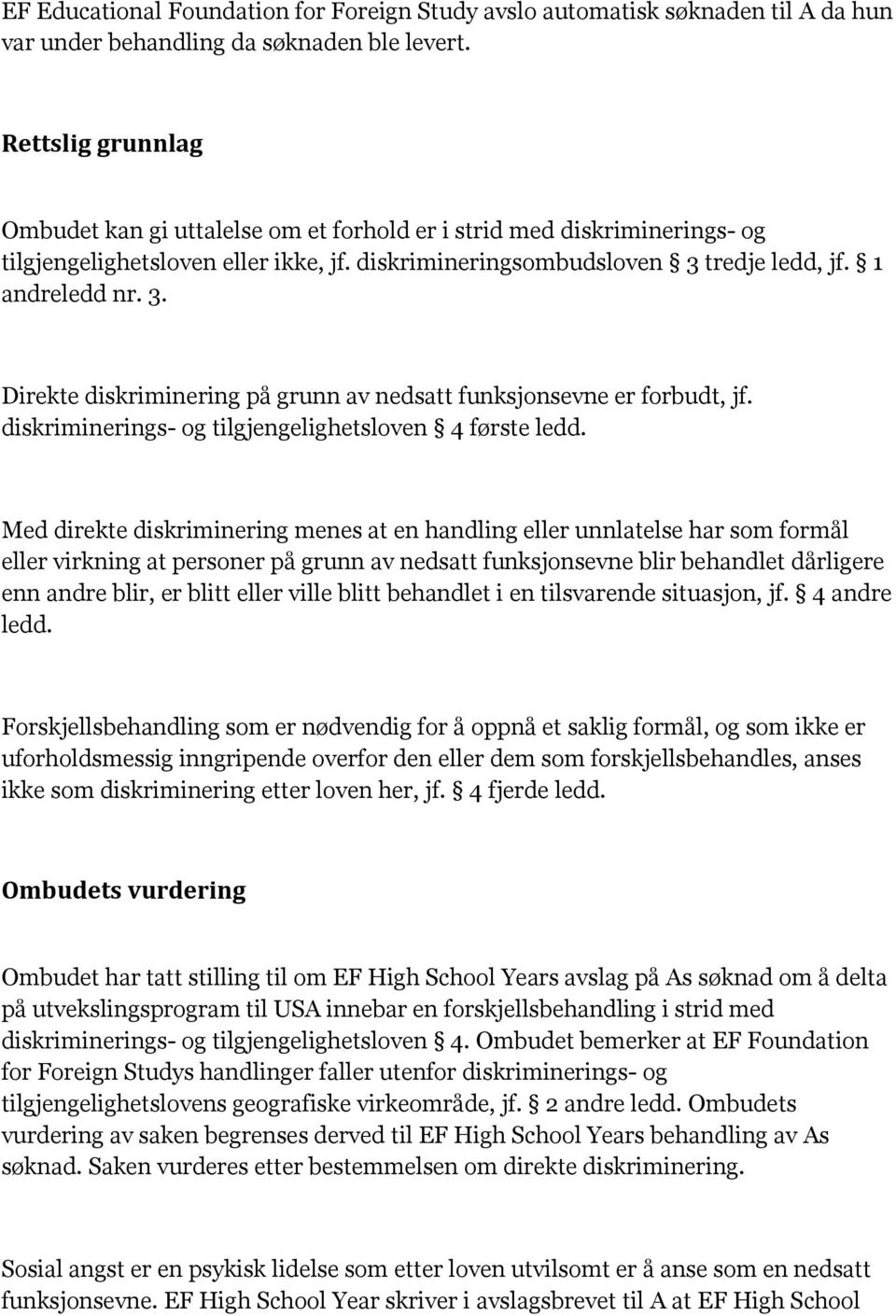 tredje ledd, jf. 1 andreledd nr. 3. Direkte diskriminering på grunn av nedsatt funksjonsevne er forbudt, jf. diskriminerings- og tilgjengelighetsloven 4 første ledd.