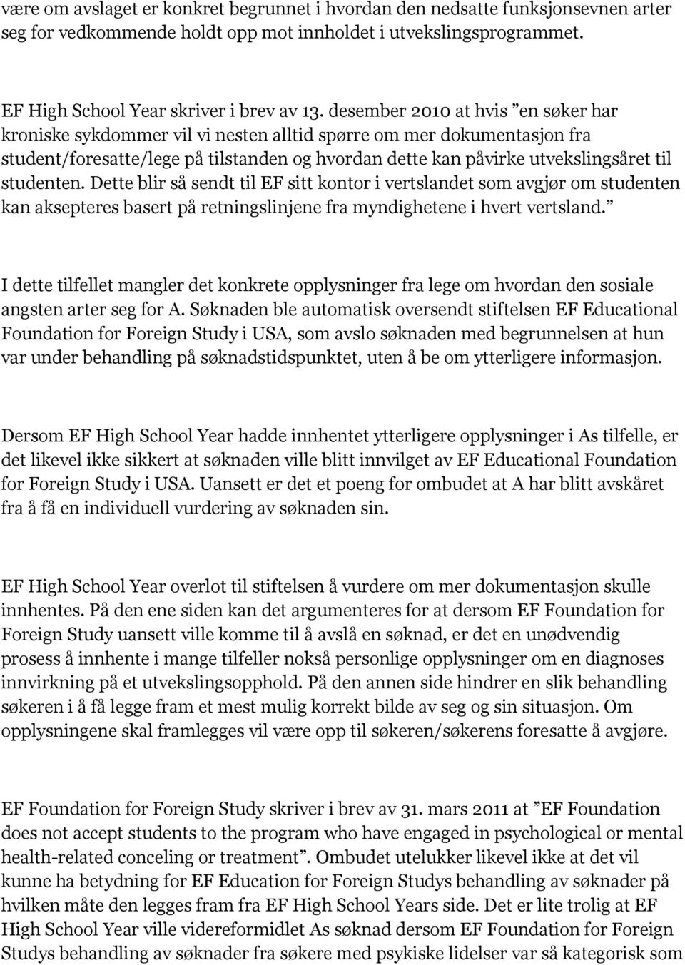 studenten. Dette blir så sendt til EF sitt kontor i vertslandet som avgjør om studenten kan aksepteres basert på retningslinjene fra myndighetene i hvert vertsland.