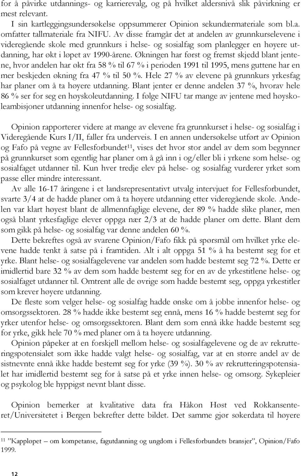 Økningen har først og fremst skjedd blant jentene, hvor andelen har økt fra 58 % til 67 % i perioden 1991 til 1995, mens guttene har en mer beskjeden økning fra 47 % til 50 %.