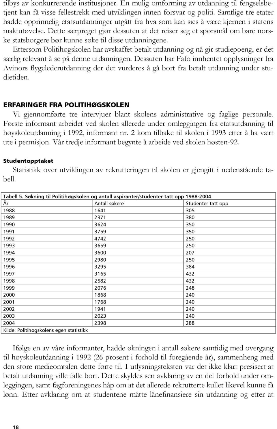 Dette særpreget gjør dessuten at det reiser seg et spørsmål om bare norske statsborgere bør kunne søke til disse utdanningene.