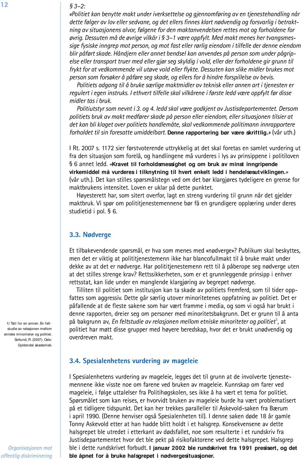 Med makt menes her tvangsmessige fysiske inngrep mot person, og mot fast eller rørlig eiendom i tilfelle der denne eiendom blir påført skade.