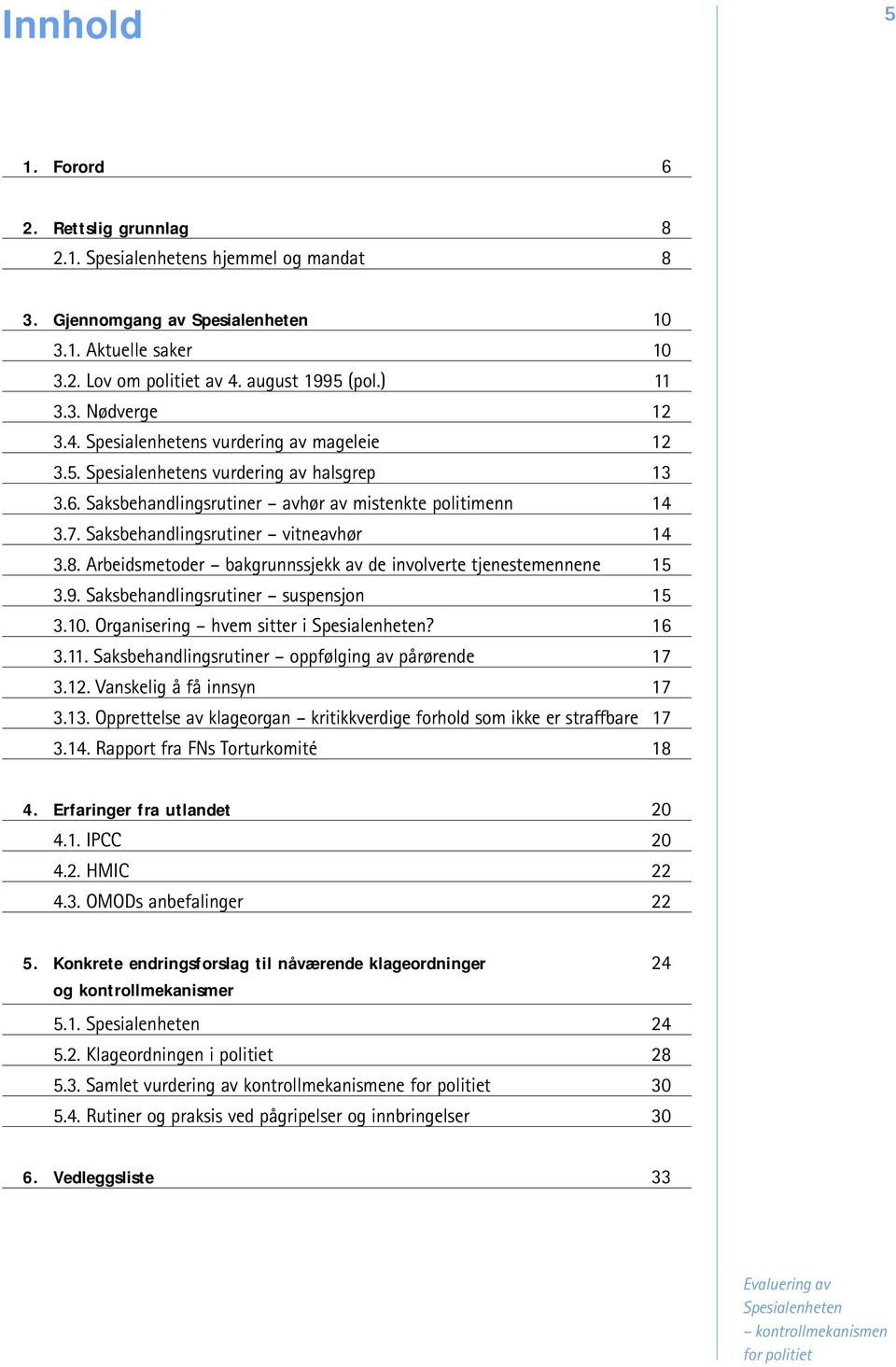 Arbeidsmetoder bakgrunnssjekk av de involverte tjenestemennene 15 3.9. Saksbehandlingsrutiner suspensjon 15 3.10. Organisering hvem sitter i Spesialenheten? 16 3.11.