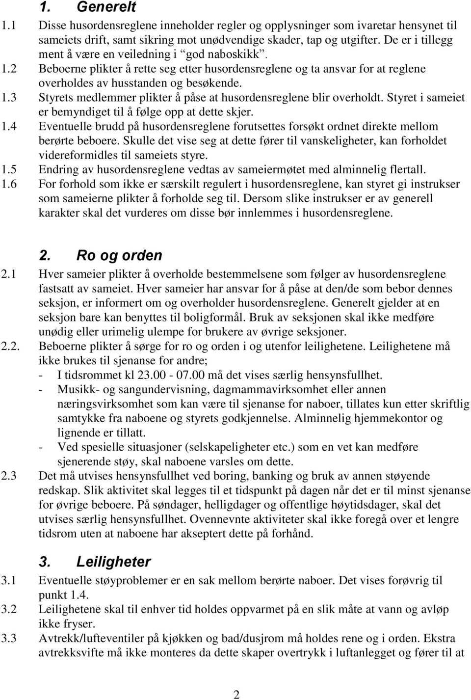 Styret i sameiet er bemyndiget til å følge opp at dette skjer. 1.4 Eventuelle brudd på husordensreglene forutsettes forsøkt ordnet direkte mellom berørte beboere.